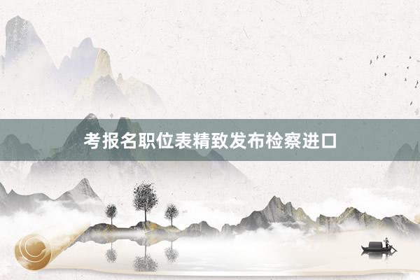 考报名职位表精致发布检察进口