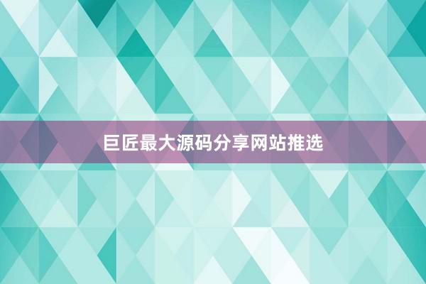 巨匠最大源码分享网站推选