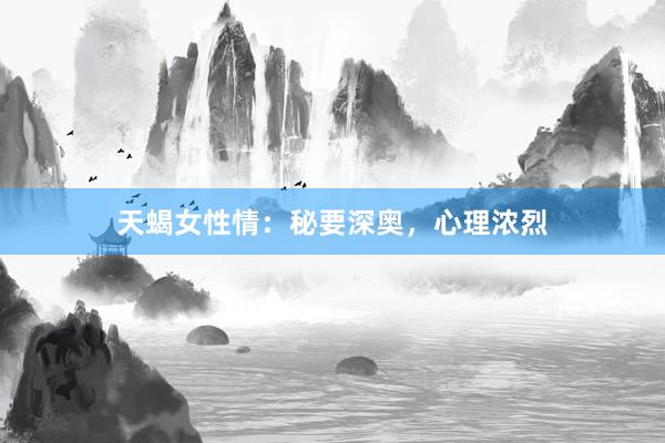 天蝎女性情：秘要深奥，心理浓烈