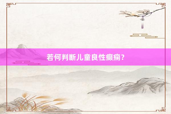 若何判断儿童良性癫痫？