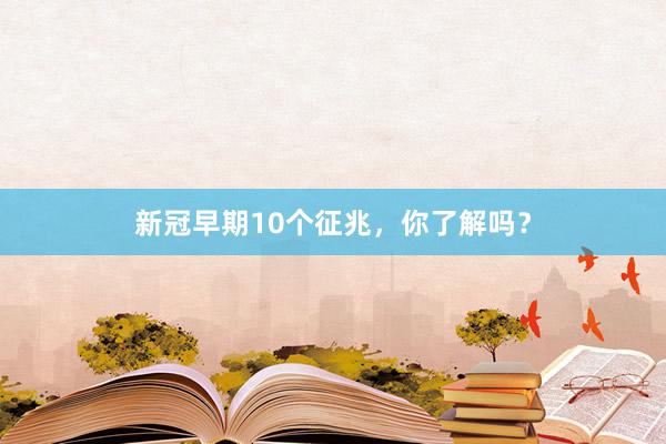 新冠早期10个征兆，你了解吗？